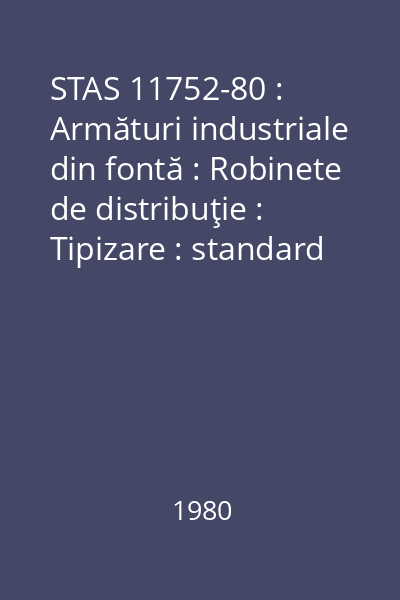 STAS 11752-80 : Armături industriale din fontă : Robinete de distribuţie : Tipizare : standard român