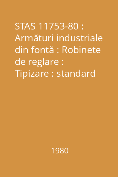 STAS 11753-80 : Armături industriale din fontă : Robinete de reglare : Tipizare : standard român