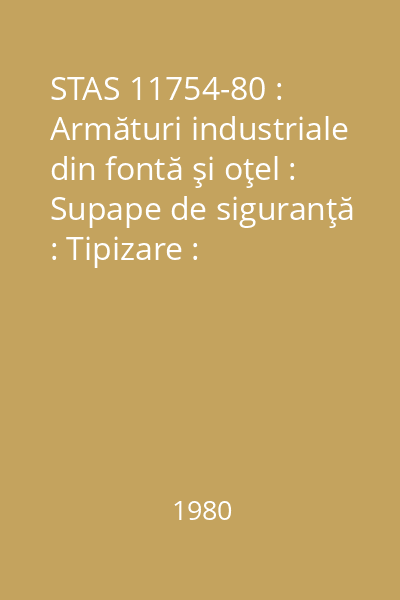 STAS 11754-80 : Armături industriale din fontă şi oţel : Supape de siguranţă : Tipizare : standard român