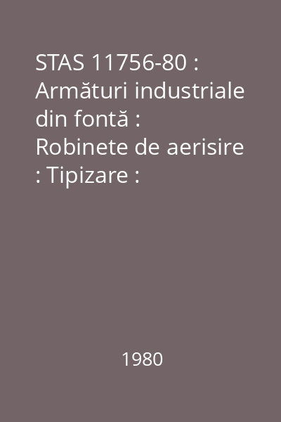 STAS 11756-80 : Armături industriale din fontă :  Robinete de aerisire : Tipizare : standard român