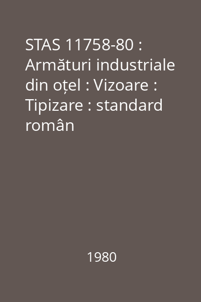 STAS 11758-80 : Armături industriale din oțel : Vizoare : Tipizare : standard român
