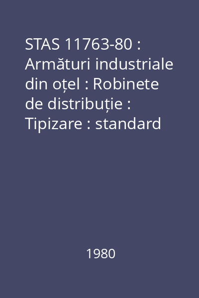STAS 11763-80 : Armături industriale din oțel : Robinete de distribuție : Tipizare : standard român