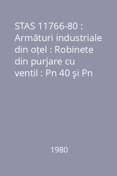 STAS 11766-80 : Armături industriale din oțel : Robinete din purjare cu ventil : Pn 40 şi Pn 64 : Tipizare : standard român