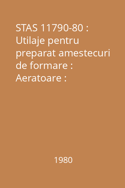 STAS 11790-80 : Utilaje pentru preparat amestecuri de formare : Aeratoare : Parametri principali : standard român
