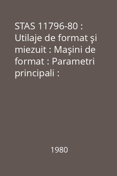 STAS 11796-80 : Utilaje de format şi miezuit : Maşini de format : Parametri principali : standard român