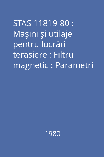 STAS 11819-80 : Maşini şi utilaje pentru lucrări terasiere : Filtru magnetic : Parametri principali : standard român