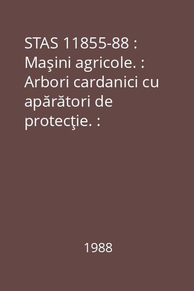 STAS 11855-88 : Maşini agricole. : Arbori cardanici cu apărători de protecţie. : Parametri principali