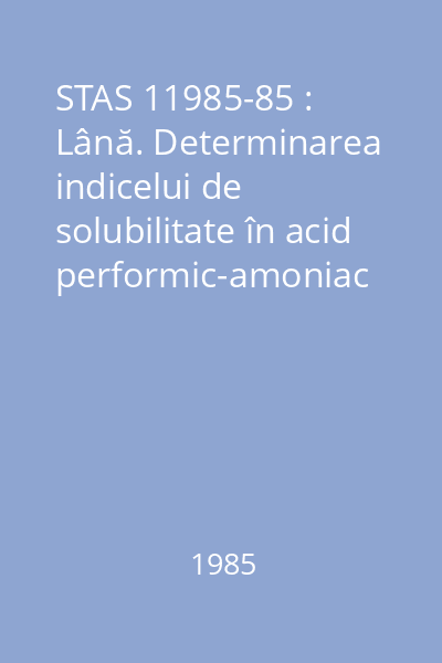 STAS 11985-85 : Lână. Determinarea indicelui de solubilitate în acid performic-amoniac