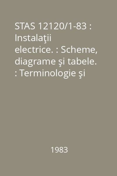 STAS 12120/1-83 : Instalaţii electrice. : Scheme, diagrame şi tabele. : Terminologie şi clasificare