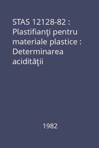 STAS 12128-82 : Plastifianţi pentru materiale plastice : Determinarea acidităţii