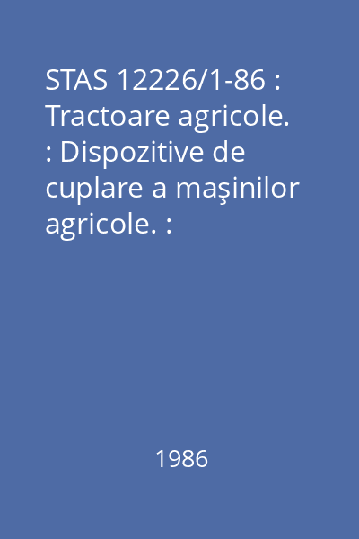 STAS 12226/1-86 : Tractoare agricole. : Dispozitive de cuplare a maşinilor agricole. : Terminologie