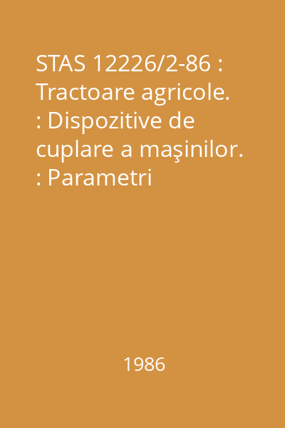 STAS 12226/2-86 : Tractoare agricole. : Dispozitive de cuplare a maşinilor. : Parametri principali