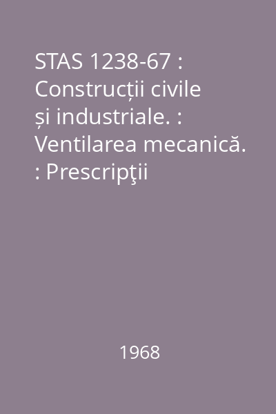 STAS 1238-67 : Construcții civile și industriale. : Ventilarea mecanică. : Prescripţii fundamentale de proiectare
