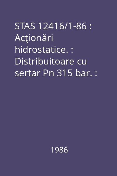 STAS 12416/1-86 : Acţionări hidrostatice. : Distribuitoare cu sertar Pn 315 bar. : Clasificare şi simbolizare