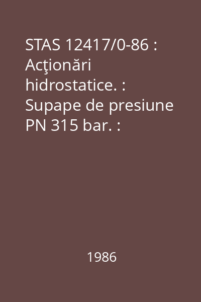 STAS 12417/0-86 : Acţionări hidrostatice. : Supape de presiune PN 315 bar. : Clasificare si simbolizare