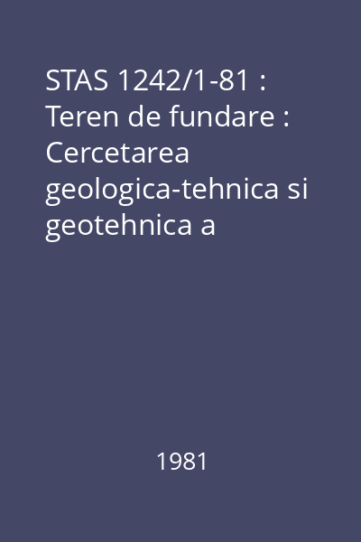 STAS 1242/1-81 : Teren de fundare : Cercetarea geologica-tehnica si geotehnica a terenului de fundare : Prescriptii generale