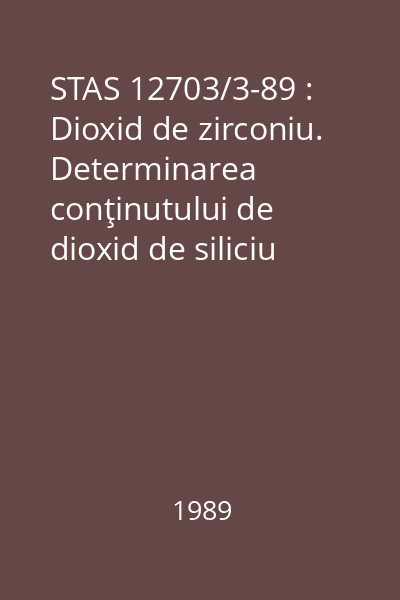 STAS 12703/3-89 : Dioxid de zirconiu. Determinarea conţinutului de dioxid de siliciu