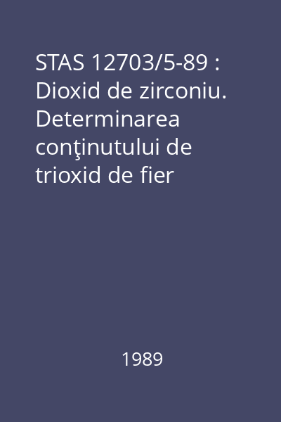 STAS 12703/5-89 : Dioxid de zirconiu. Determinarea conţinutului de trioxid de fier