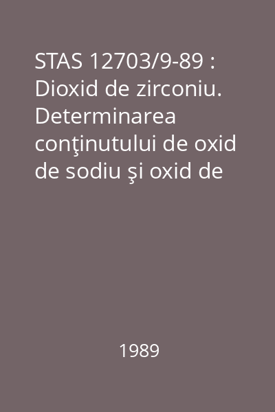 STAS 12703/9-89 : Dioxid de zirconiu. Determinarea conţinutului de oxid de sodiu şi oxid de potasiu