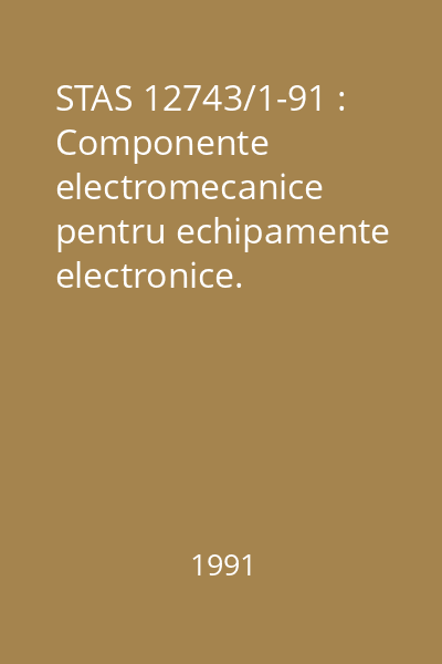 STAS 12743/1-91 : Componente electromecanice pentru echipamente electronice. Proceduri pentru încercări de bază şi metode de măsurare. Prevederi generale