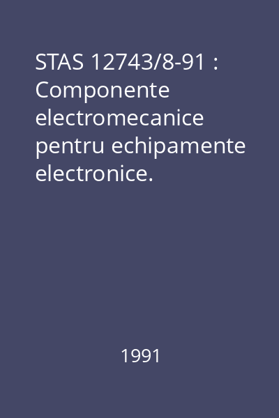 STAS 12743/8-91 : Componente electromecanice pentru echipamente electronice. Proceduri de încercări de bază şi metode de măsurare. Încercări mecanice ale conectoarelor, contactelor şi terminalelor