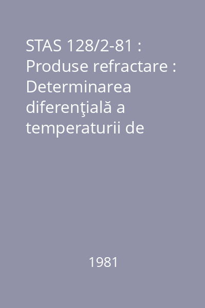STAS 128/2-81 : Produse refractare : Determinarea diferenţială a temperaturii de deformare la compresiune