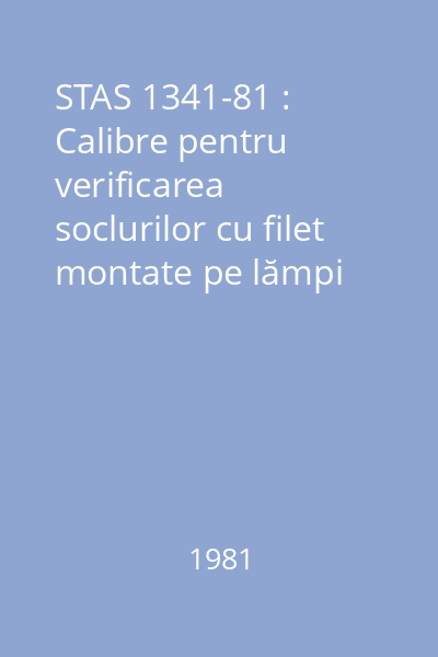 STAS 1341-81 : Calibre pentru verificarea soclurilor cu filet montate pe lămpi electrice