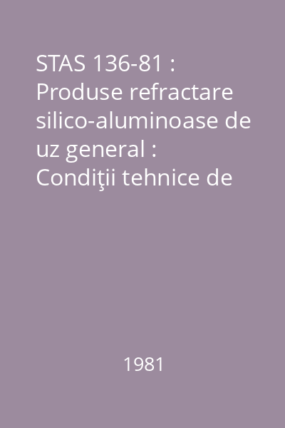 STAS 136-81 : Produse refractare silico-aluminoase de uz general : Condiţii tehnice de calitate