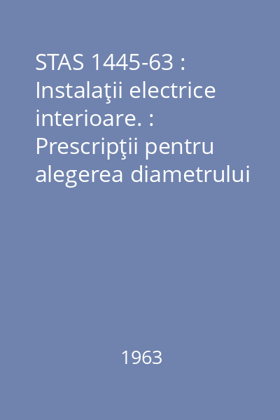STAS 1445-63 : Instalaţii electrice interioare. : Prescripţii pentru alegerea diametrului tuburilor izolante şi de protecţie