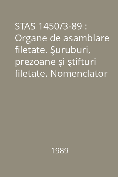 STAS 1450/3-89 : Organe de asamblare filetate. Şuruburi, prezoane şi ştifturi filetate. Nomenclator