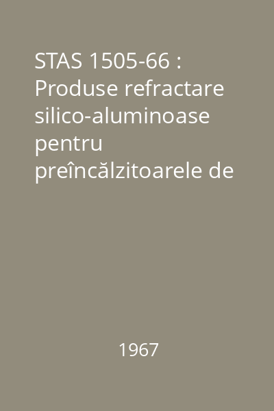 STAS 1505-66 : Produse refractare silico-aluminoase pentru preîncălzitoarele de aer ale furnalelor. : Condiții generale