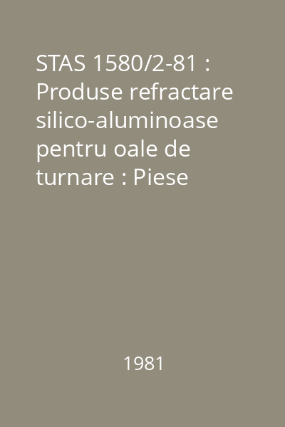STAS 1580/2-81 : Produse refractare silico-aluminoase pentru oale de turnare : Piese pentru turnare : Forme şi dimensiuni