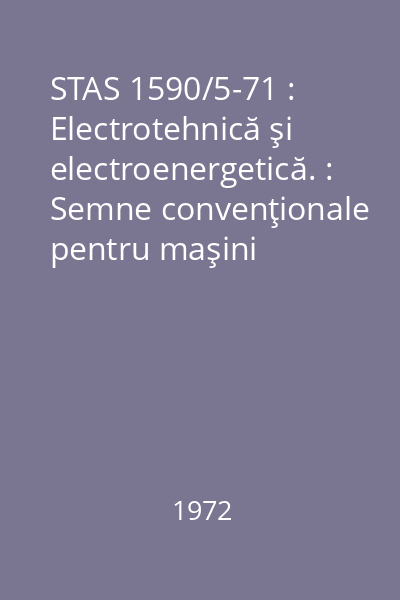 STAS 1590/5-71 : Electrotehnică şi electroenergetică. : Semne convenţionale pentru maşini electrice rotative