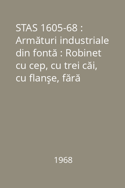 STAS 1605-68 : Armături industriale din fontă : Robinet cu cep, cu trei căi, cu flanşe, fără presgarnitură - Pn 10 : Condiţii tehnice speciale de calitate