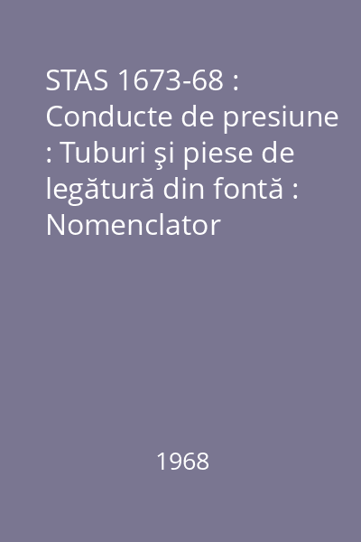 STAS 1673-68 : Conducte de presiune : Tuburi şi piese de legătură din fontă : Nomenclator