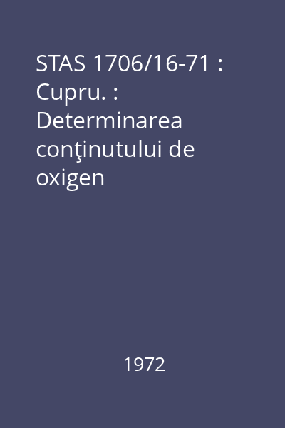 STAS 1706/16-71 : Cupru. : Determinarea conţinutului de oxigen