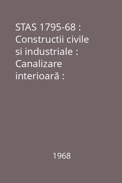 STAS 1795-68 : Constructii civile si industriale : Canalizare interioară : Prescripţii fundamentale