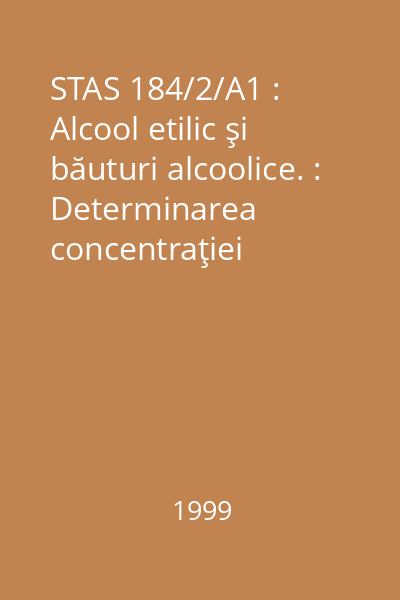 STAS 184/2/A1 : Alcool etilic şi băuturi alcoolice. : Determinarea concentraţiei alcoolice.