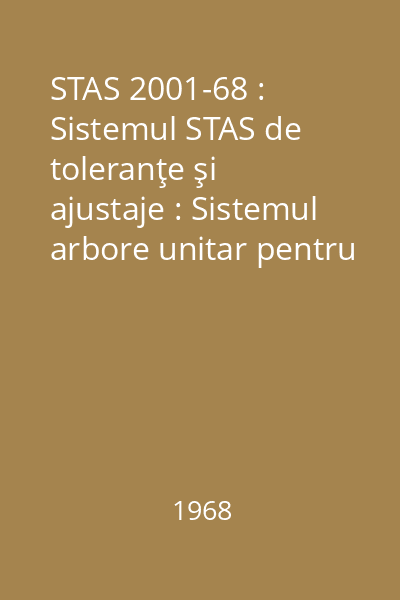 STAS 2001-68 : Sistemul STAS de toleranţe şi ajustaje : Sistemul arbore unitar pentru dimensiuni de la 1 la 500 mm : Clasa de precizie 1