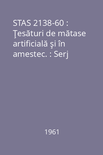 STAS 2138-60 : Ţesături de mătase artificială şi în amestec. : Serj