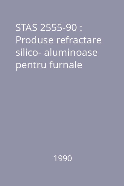 STAS 2555-90 : Produse refractare silico- aluminoase pentru furnale