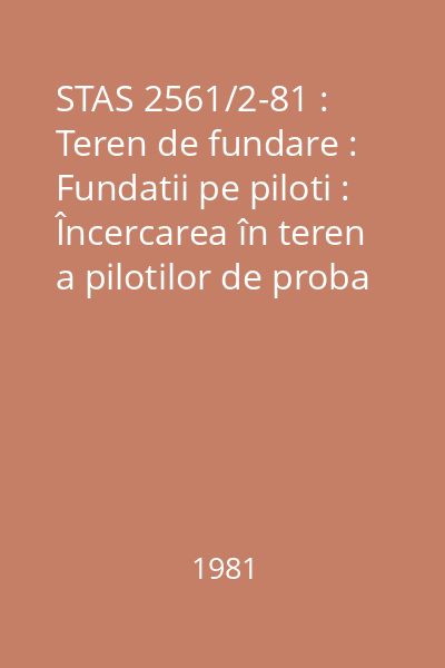 STAS 2561/2-81 : Teren de fundare : Fundatii pe piloti : Încercarea în teren a pilotilor de proba si din fundatii