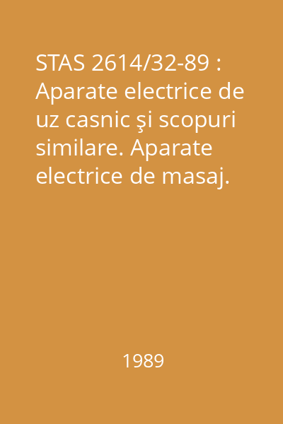 STAS 2614/32-89 : Aparate electrice de uz casnic şi scopuri similare. Aparate electrice de masaj. Condiţii tehnice speciale de securitate