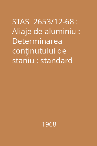 STAS  2653/12-68 : Aliaje de aluminiu : Determinarea conţinutului de staniu : standard român