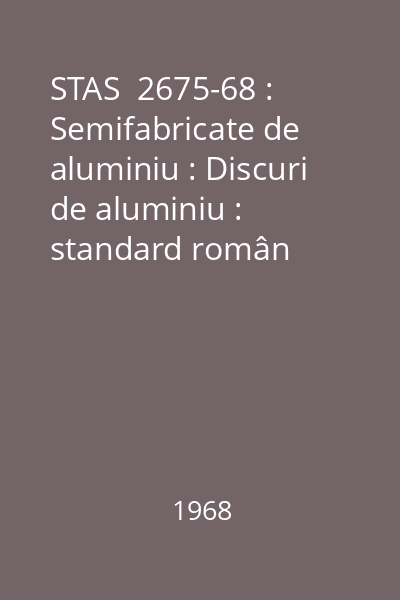 STAS  2675-68 : Semifabricate de aluminiu : Discuri de aluminiu : standard român