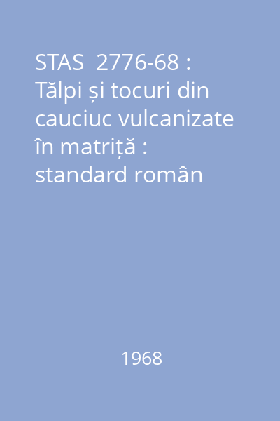STAS  2776-68 : Tălpi și tocuri din cauciuc vulcanizate în matriță : standard român