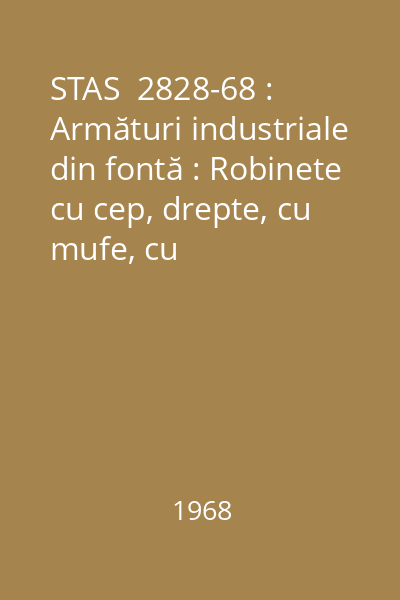 STAS  2828-68 : Armături industriale din fontă : Robinete cu cep, drepte, cu mufe, cu presgarnitura Pn 10 : Dimensiuni : standard român