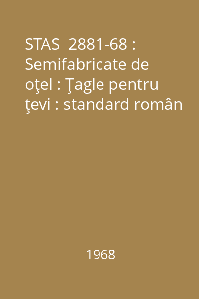 STAS  2881-68 : Semifabricate de oţel : Ţagle pentru ţevi : standard român