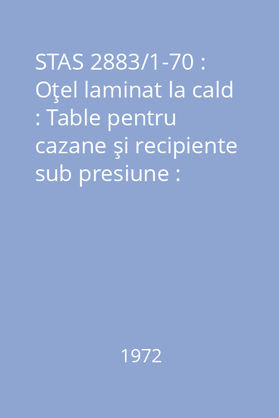 STAS 2883/1-70 : Oţel laminat la cald : Table pentru cazane şi recipiente sub presiune : Condiții generale