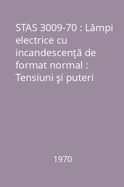 STAS 3009-70 : Lămpi electrice cu incandescenţă de format normal : Tensiuni şi puteri nominale : standard român